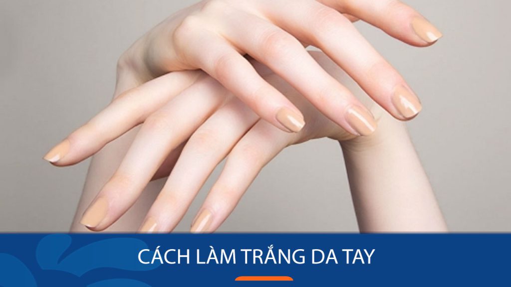 12 Cách làm trắng da tay và chân hiệu quả tại nhà