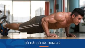 Hít đất có tác dụng gì? Hướng dẫn cách chống đẩy không bị mệt