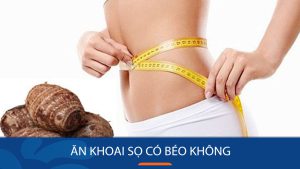 Ăn khoai sọ có béo không? 3 cách giảm cân bằng khoai sọ an toàn