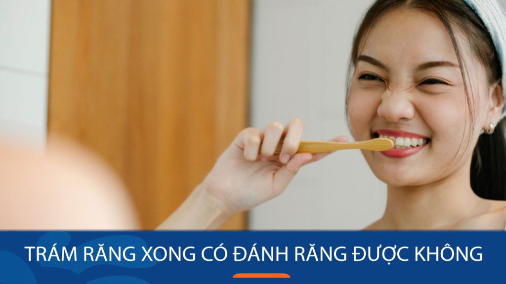 Trám răng xong có đánh răng được không? Cách chăm sóc răng