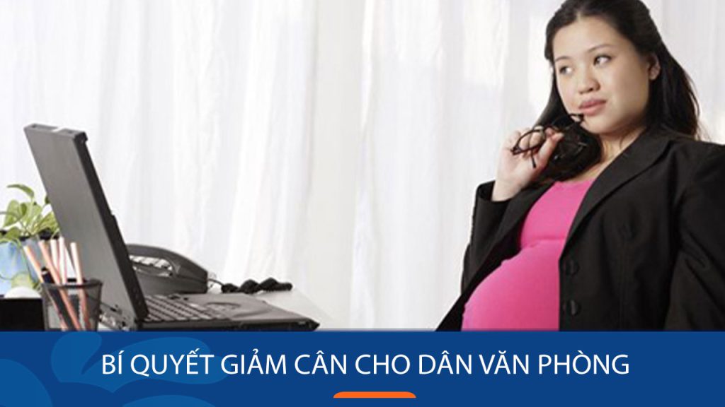 8 Bí quyết giảm cân cho dân văn phòng: Hết mỡ thừa, bụng gọn