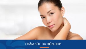 Chăm sóc da hỗn hợp đúng cách: Bí quyết để có làn da sáng khỏe