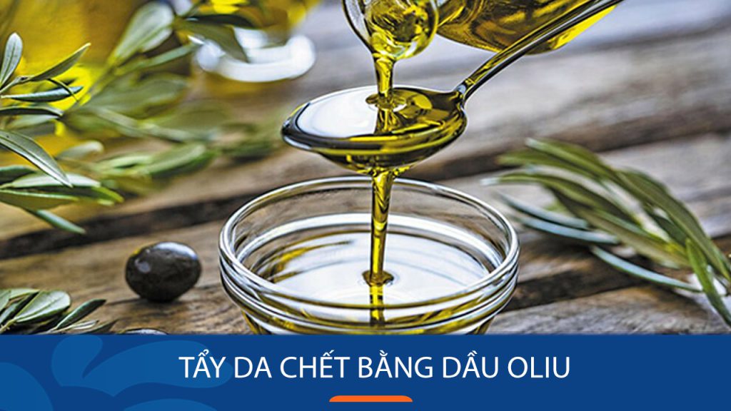6 Cách tẩy da chết bằng dầu oliu đơn giản – hiệu quả 90%