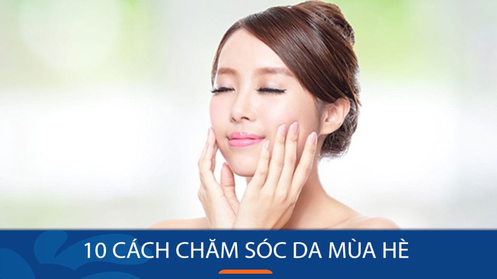 10 Cách chăm sóc da mùa hè Đúng cách, Đơn giản tại nhà