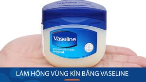 Làm hồng vùng kín bằng Vaseline: Bí quyết đơn giản và những rủi ro cần biết