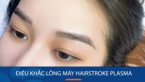 Điêu khắc lông mày Hairstroke Plasma: Bí quyết sở hữu cặp chân mày hoàn hảo