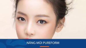Nâng mũi Pureform: Bí quyết sở hữu dáng mũi hoàn hảo