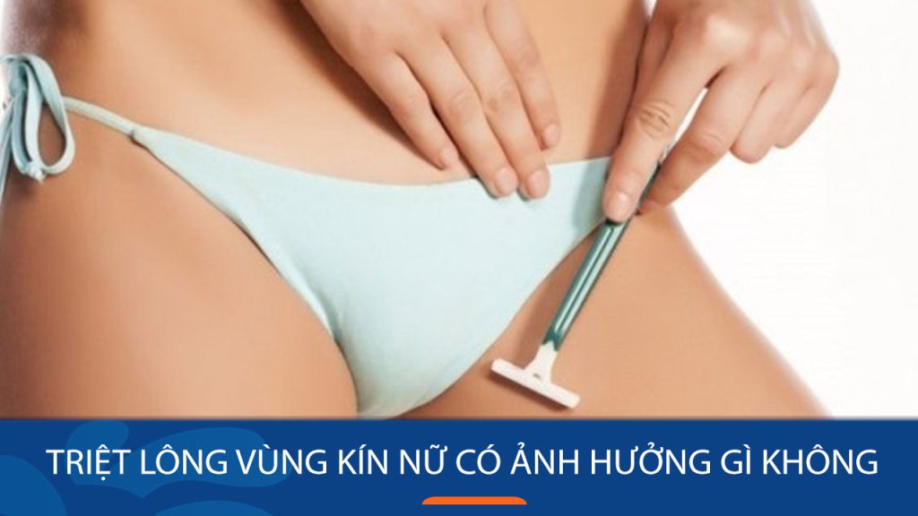 Triệt lông vùng kín nữ có ảnh hưởng gì không: Bác sĩ kangnam chia sẽ