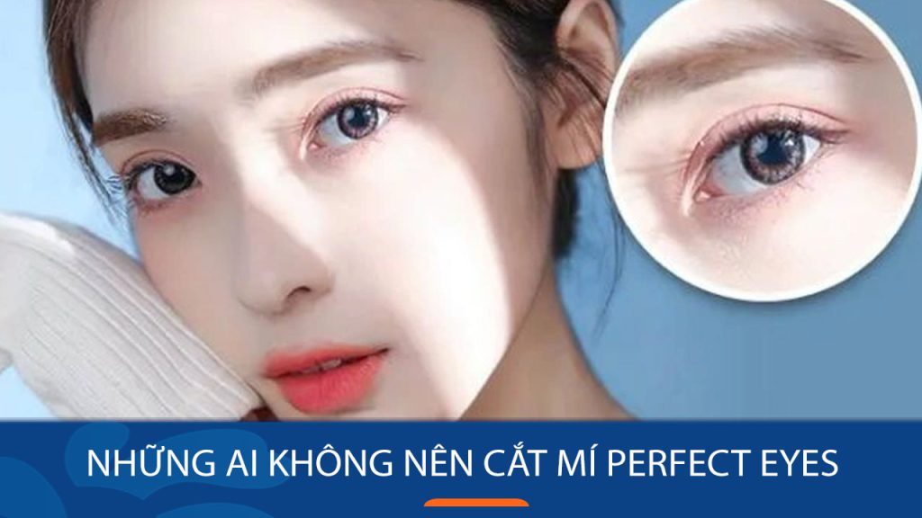 Những ai không nên cắt mí PERFECT EYES? Giải đáp từ chuyên gia