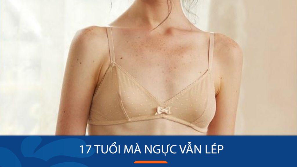 17 Tuổi mà ngực vẫn lép phải làm sao? Các giai đoạn phát triển vòng 1