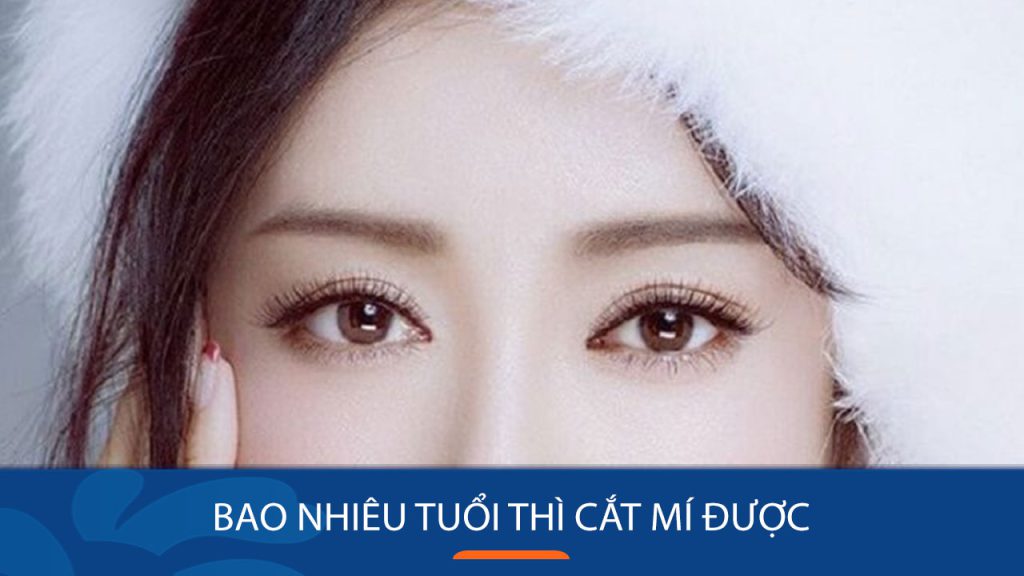 Bao nhiêu tuổi cắt mí đẹp? Giải đáp thắc mắc cho bạn!
