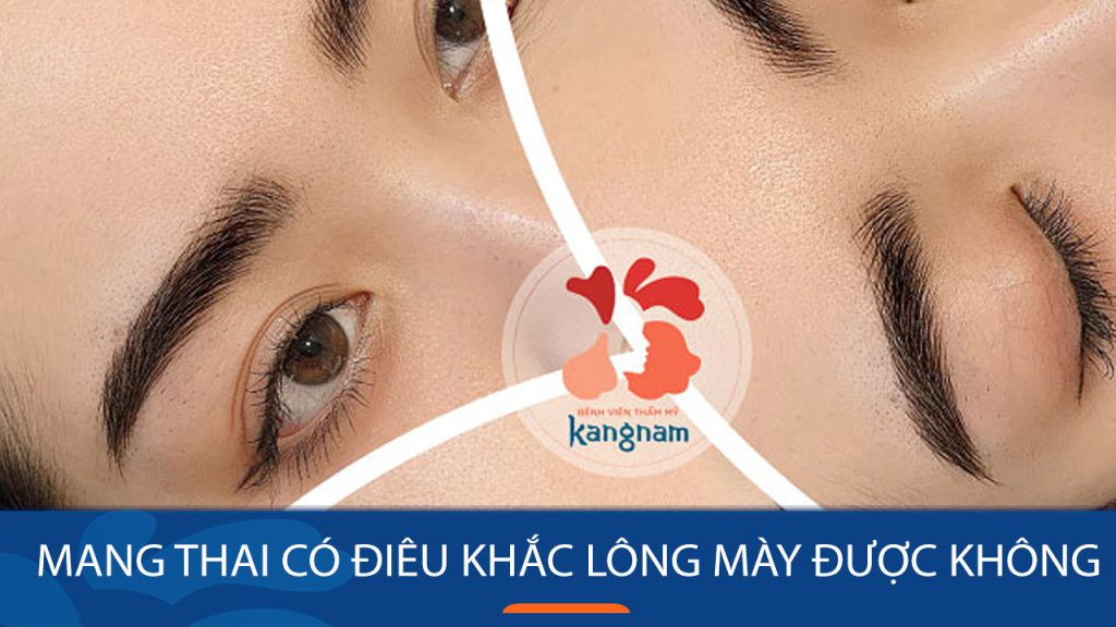 Mang thai có nên điêu khắc lông mày? Giải đáp từ chuyên gia