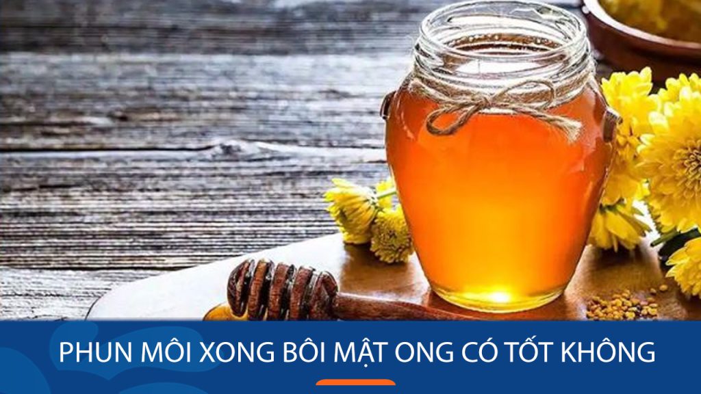 Phun môi xong bôi mật ong có tốt không? Giải đáp từ chuyên gia