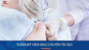 Thẩm mỹ viện nào chuyên trị sẹo tốt nhất ở Hà Nội và TP.HCM