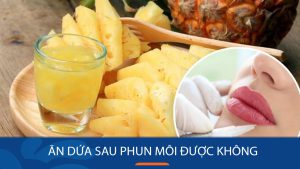 Có nên ăn dứa sau khi phun môi? Giải đáp thắc mắc cho bạn!