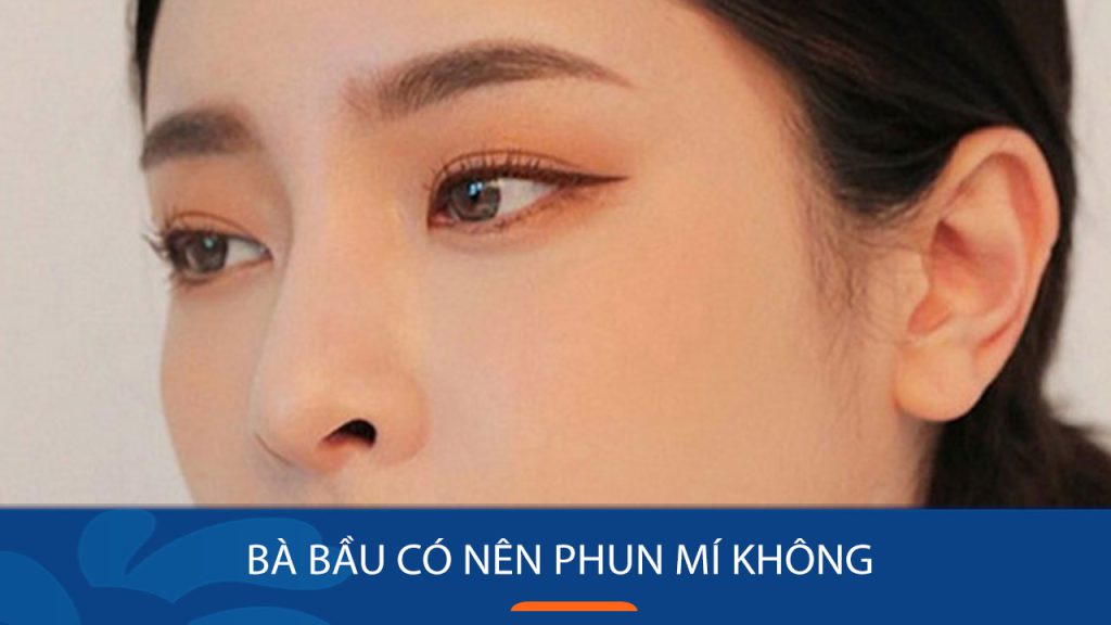 Bà bầu có nên phun mí không? Lắng nghe lời khuyên chuyên gia