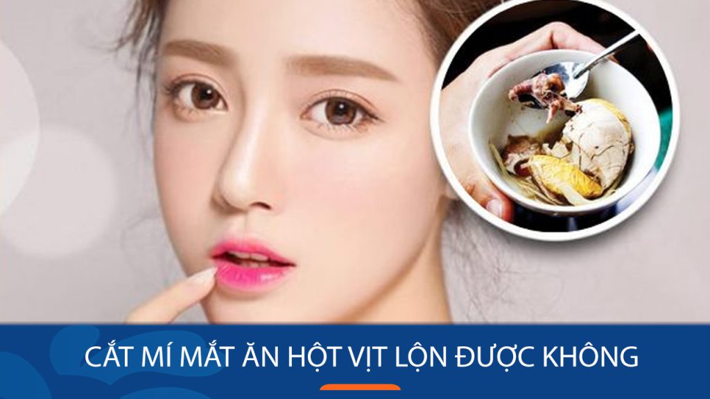 Cắt mí mắt ăn hột vịt lộn được không: Giải đáp chi tiết!