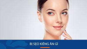 Bị sẹo Kiêng ăn gì để tránh sẹo lồi, sẹo thâm? Danh sách đầy đủ