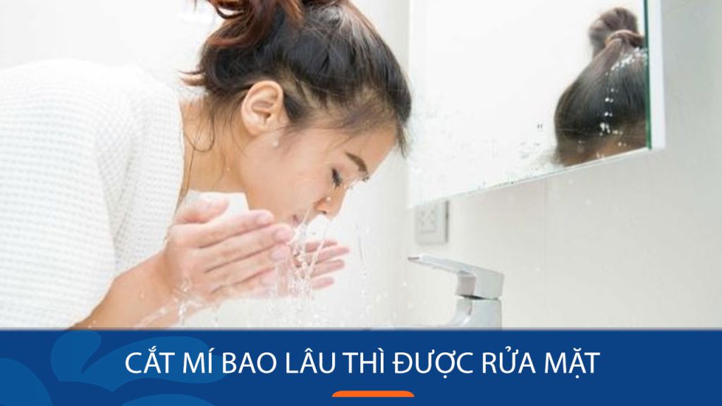 Cắt mí bao lâu thì được rửa mặt? Những lưu ý khi rửa mặt