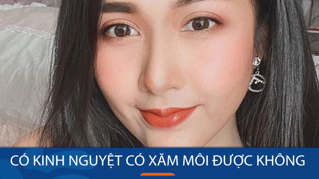 Có Kinh Nguyệt Có Xăm Môi Được Không? Lưu Ý Quan Trọng Trước Khi Xăm
