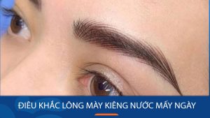 Kiêng nước sau điêu khắc lông mày bao lâu? Bí quyết chăm sóc từ chuyên gia