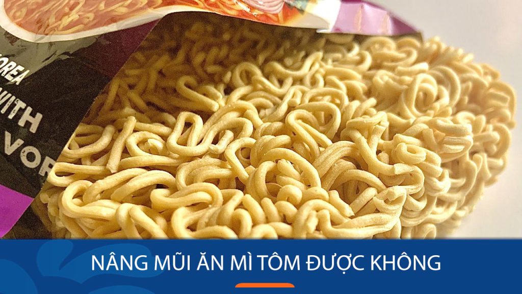 Nâng mũi ăn mì tôm được không? Những tác hại không ngờ đến