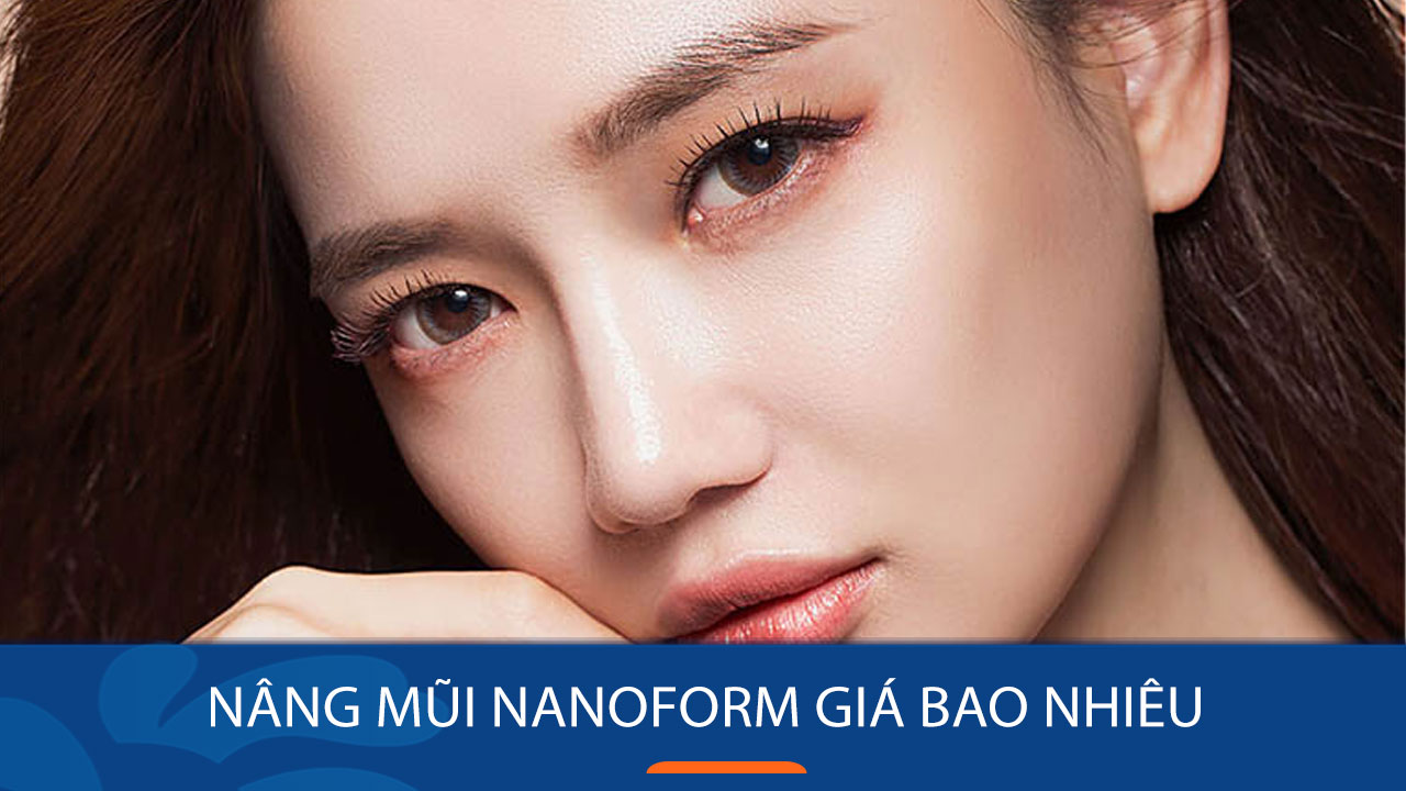 Nâng mũi Nanoform giá bao nhiêu? Bảng giá chi tiết