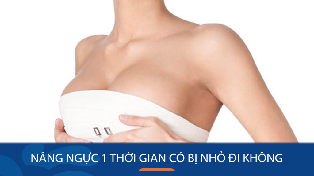 Nâng ngực 1 thời gian có bị nhỏ đi không? BV Kangnam giải đáp