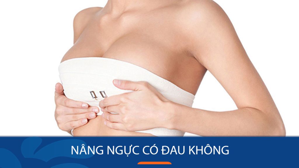 Nâng ngực có đau không? lưu ý giúp chị em nâng ngực bớt đau