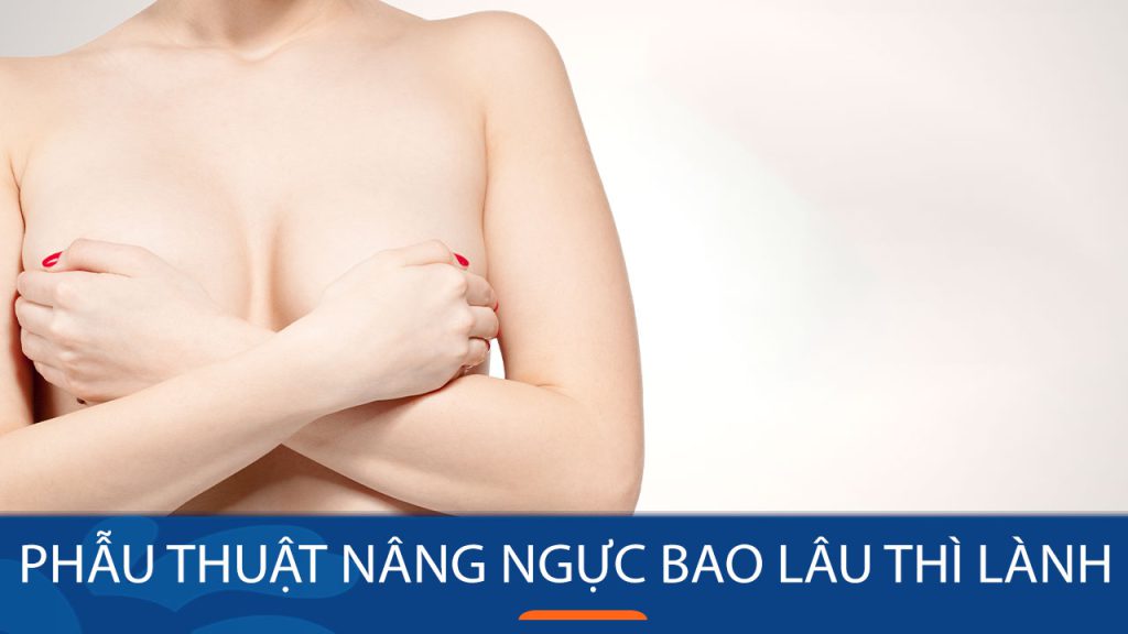 Nâng ngực bao lâu lành? hồi phục từng giai đoạn