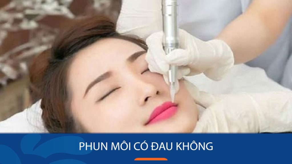 Phun môi có đau không? Cách chăm sóc sau khi phun