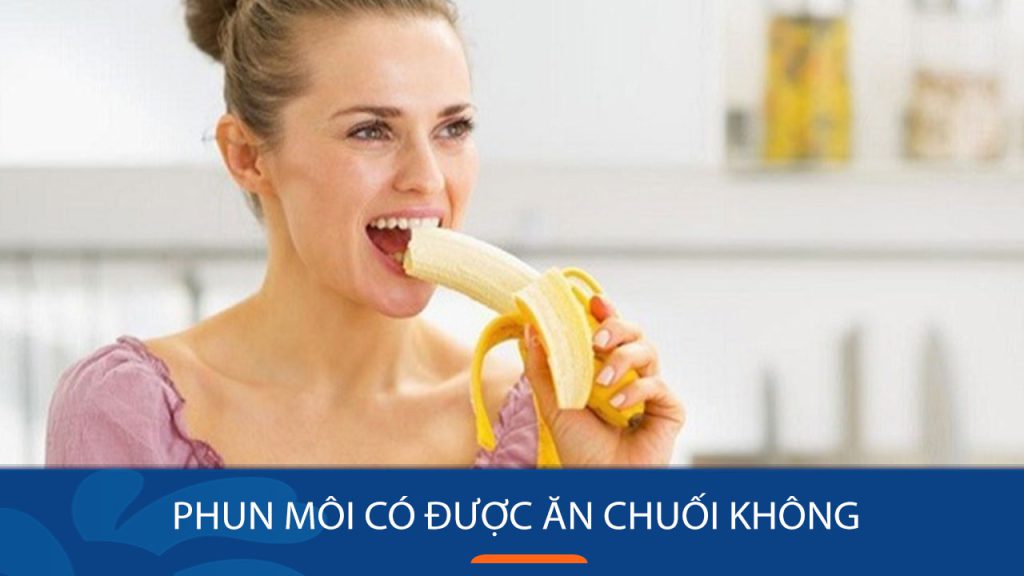 Phun môi có được ăn chuối không? Lưu ý quan trọng giúp môi lên màu đẹp