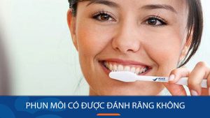 Phun môi có được đánh răng không? Kiêng mấy ngày để có kết quả đẹp nhất