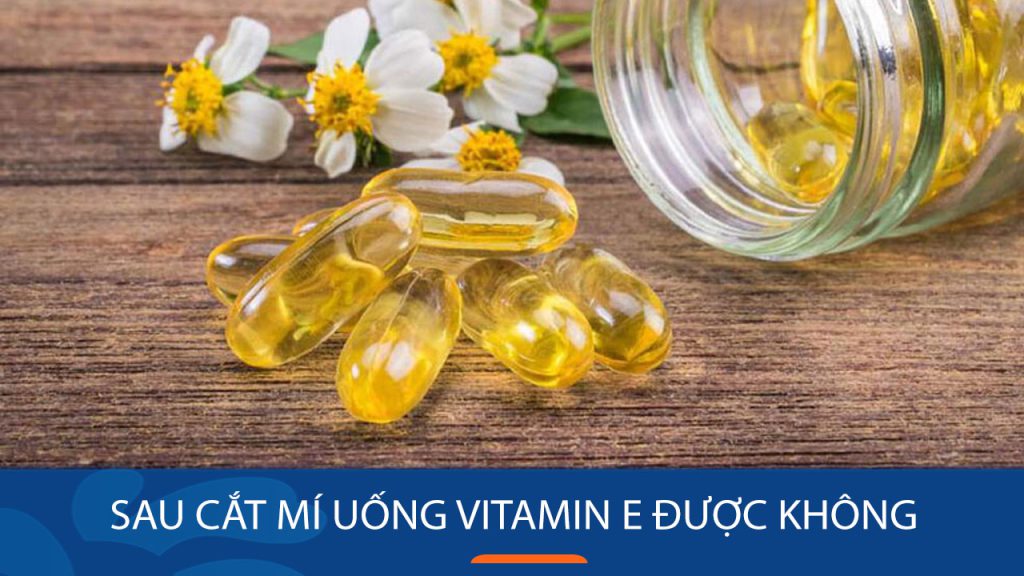 Sau cắt mí uống vitamin E được không? 4 Loại nước cần kiêng