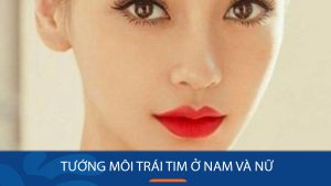 Tướng môi trái tim: Bí ẩn về tính cách và vận mệnh