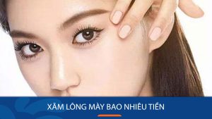 Xăm lông mày bao nhiêu tiền –  Chi phí và thông tin cần biết