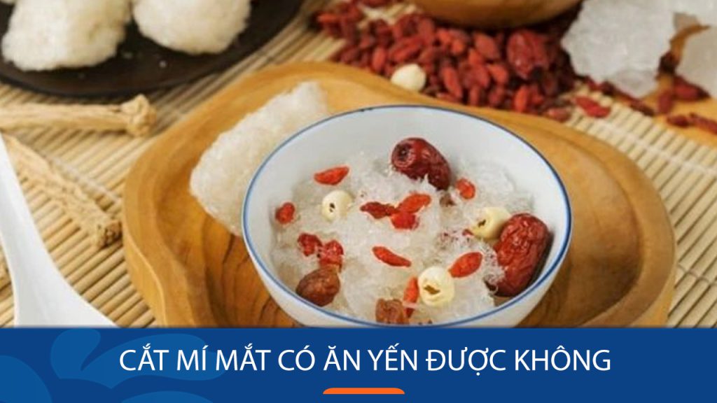 Cắt mí mắt có ăn yến được không? – Sự thật bất ngờ ít ai biết!