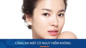 Căng da mặt có Nguy Hiểm không- Bác sĩ RICHARD HUY giải đáp