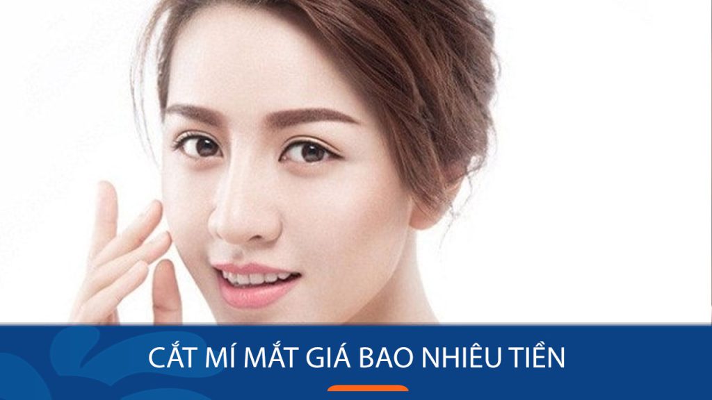 Cắt mắt mí giá bao nhiêu tiền? Cập nhật bảng giá mới