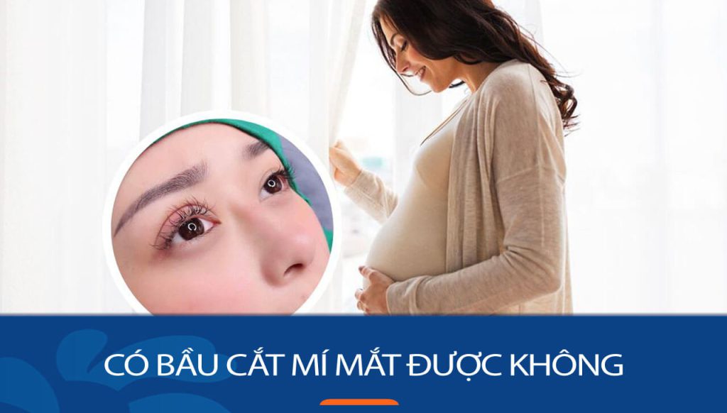 Có bầu cắt mí mắt được không? Hướng dẫn chi tiết cho mẹ bầu