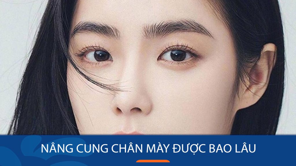 Nâng cung chân mày giữ được bao lâu? 3 yếu tố ảnh hưởng đến thời gian duy trì