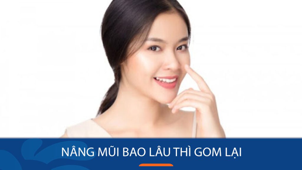 Nâng mũi bao lâu thì gom lại? Bí quyết giúp mũi đẹp hoàn hảo