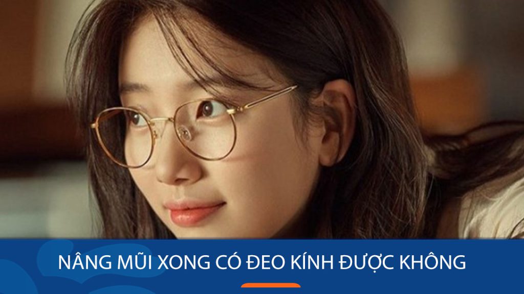 Nâng mũi xong có đeo kính được không? Giải đáp từ chuyên gia