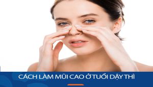 13 Cách làm mũi cao ở tuổi dậy thì hiệu quả: Bác sĩ HENRY NGUYỄN giải đáp