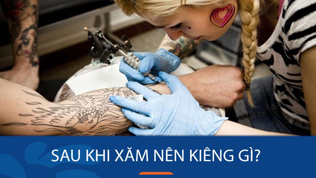 Sau khi xăm nên kiêng gì? Những lưu ý quan trọng cần biết