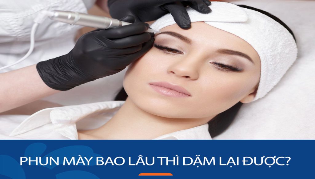 Phun mày bao lâu dặm lại? Bí quyết giữ màu lâu hơn