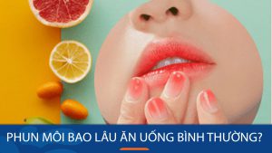 Phun môi bao lâu ăn uống bình thường?