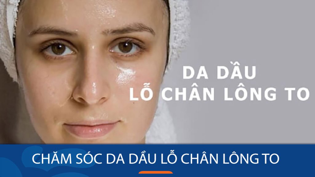 Bật mí cách chăm sóc da dầu lỗ chân lông bạn nên biết