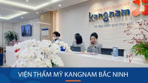 Viện thẩm mỹ Kangnam Bắc Ninh – Điểm đến hàng đầu sắc đẹp