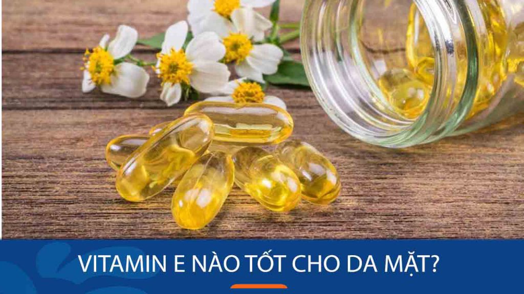 Vitamin E nào tốt cho da mặt? 10+ loại vitamin E tốt nhất
